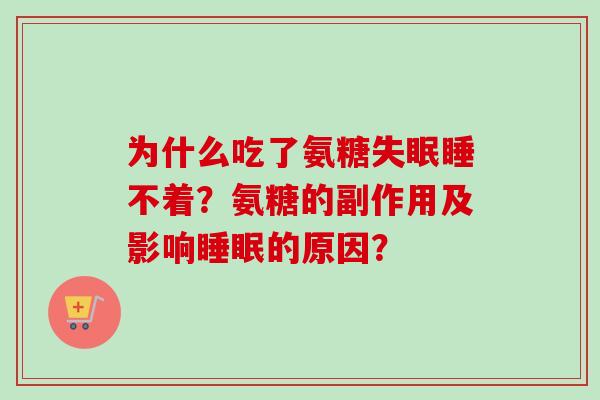为什么吃了氨糖失眠睡不着？氨糖的副作用及影响睡眠的原因？