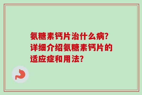 氨糖素钙片治什么病？详细介绍氨糖素钙片的适应症和用法？