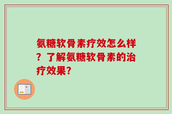 氨糖软骨素疗效怎么样？了解氨糖软骨素的治疗效果？