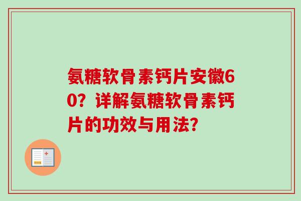 氨糖软骨素钙片安徽60？详解氨糖软骨素钙片的功效与用法？