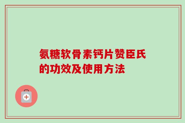 氨糖软骨素钙片赞臣氏的功效及使用方法