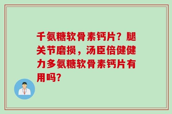 千氨糖软骨素钙片？腿关节磨损，汤臣倍健健力多氨糖软骨素钙片有用吗？