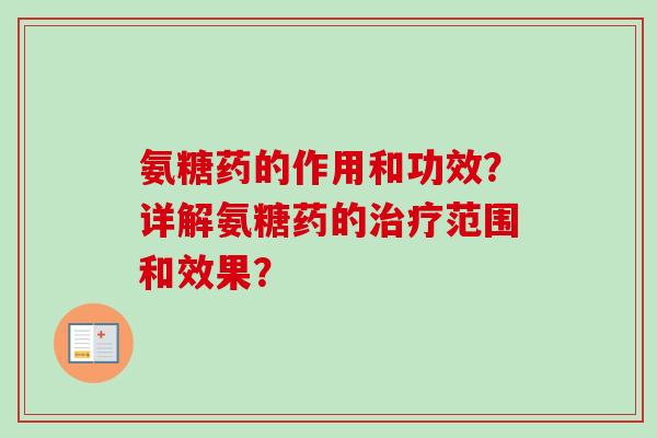 氨糖药的作用和功效？详解氨糖药的治疗范围和效果？
