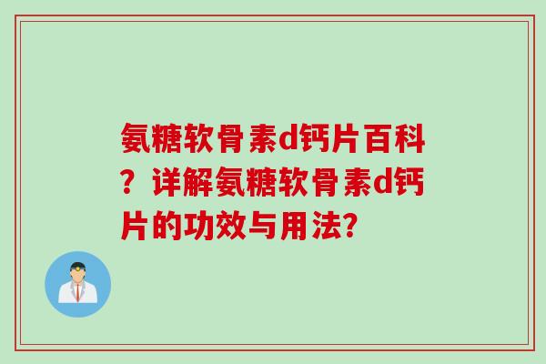 氨糖软骨素d钙片百科？详解氨糖软骨素d钙片的功效与用法？