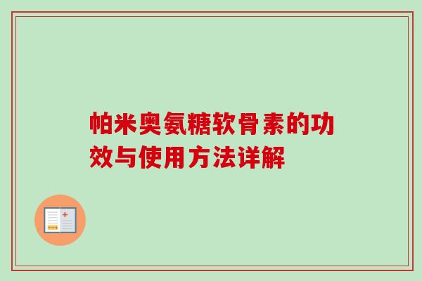 帕米奥氨糖软骨素的功效与使用方法详解