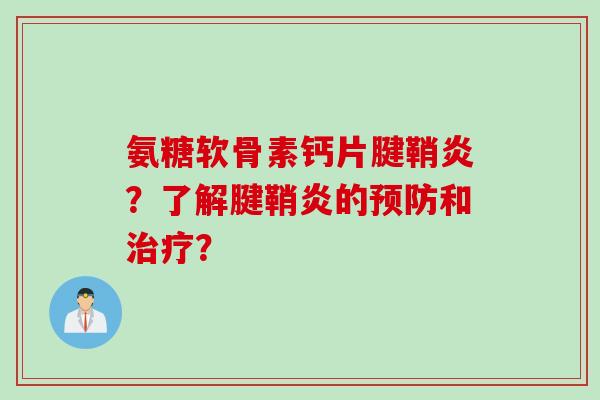 氨糖软骨素钙片腱鞘炎？了解腱鞘炎的和？