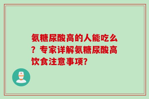 氨糖尿酸高的人能吃么？专家详解氨糖尿酸高饮食注意事项？