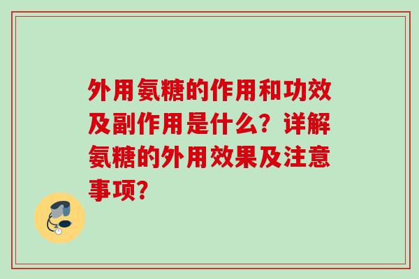 外用氨糖的作用和功效及副作用是什么？详解氨糖的外用效果及注意事项？