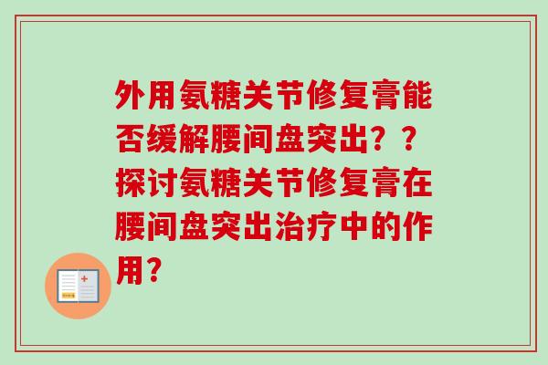 外用氨糖关节修复膏能否缓解腰间盘突出？？探讨氨糖关节修复膏在腰间盘突出中的作用？