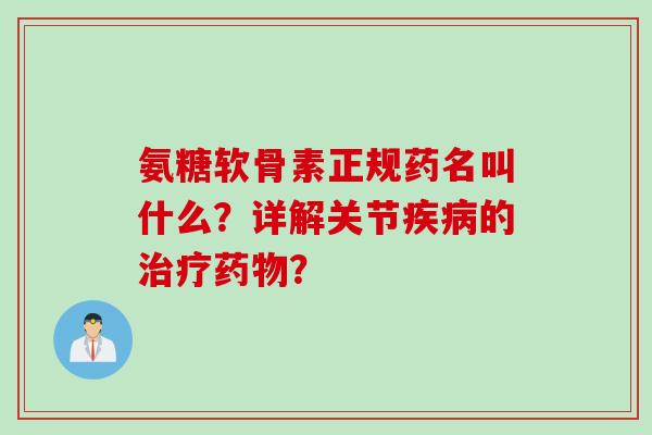 氨糖软骨素正规药名叫什么？详解关节疾病的治疗药物？