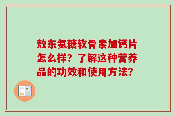 敖东氨糖软骨素加钙片怎么样？了解这种营养品的功效和使用方法？