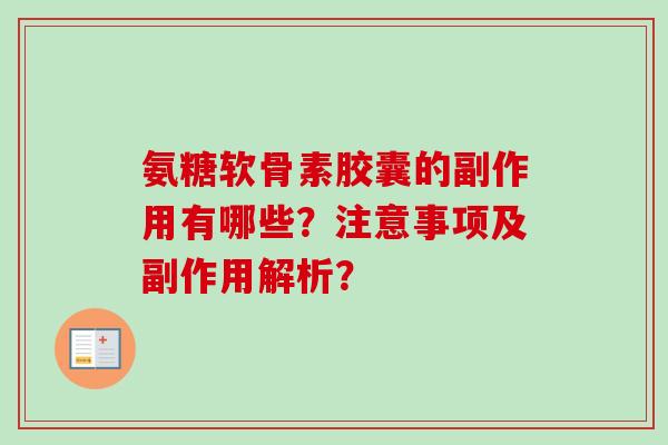 氨糖软骨素胶囊的副作用有哪些？注意事项及副作用解析？