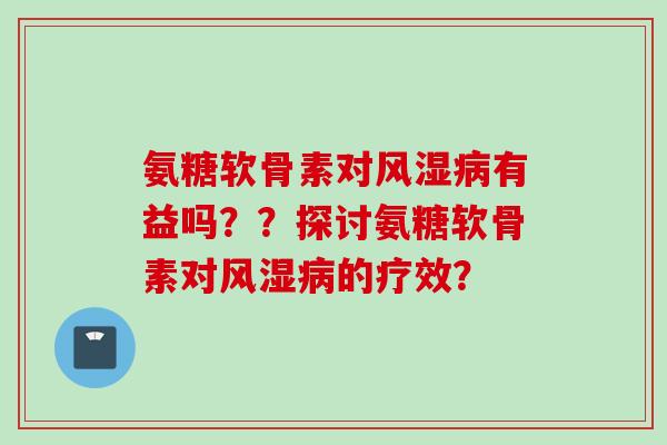 氨糖软骨素对有益吗？？探讨氨糖软骨素对的疗效？