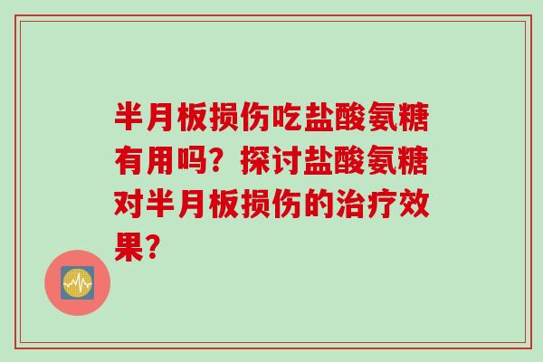 损伤吃盐酸氨糖有用吗?探讨盐酸氨糖对损伤的效果? 损伤吃盐酸氨糖有用吗?探讨盐酸氨糖对损伤的效果?