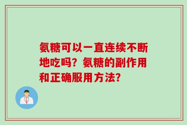 氨糖可以一直连续不断地吃吗？氨糖的副作用和正确服用方法？