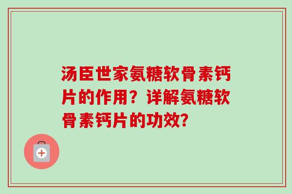 汤臣世家氨糖软骨素钙片的作用？详解氨糖软骨素钙片的功效？