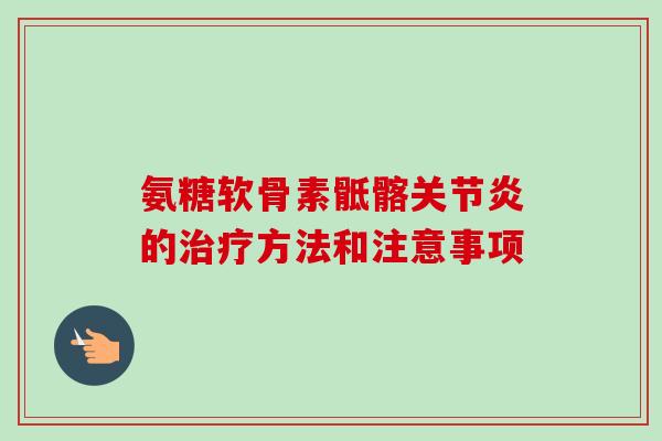 氨糖软骨素骶髂关节炎的治疗方法和注意事项