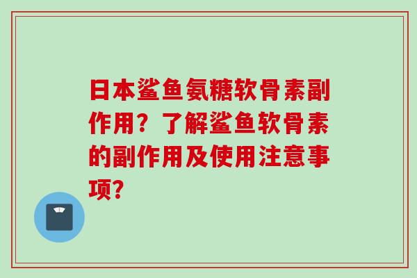 日本鲨鱼氨糖软骨素副作用？了解鲨鱼软骨素的副作用及使用注意事项？