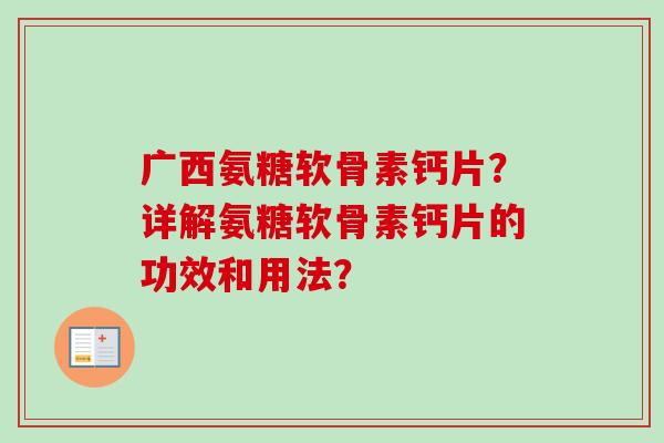 广西氨糖软骨素钙片？详解氨糖软骨素钙片的功效和用法？