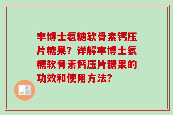 丰博士氨糖软骨素钙压片糖果？详解丰博士氨糖软骨素钙压片糖果的功效和使用方法？