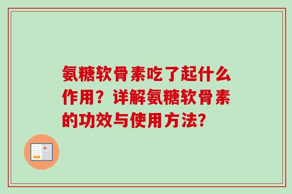 氨糖软骨素吃了起什么作用？详解氨糖软骨素的功效与使用方法？
