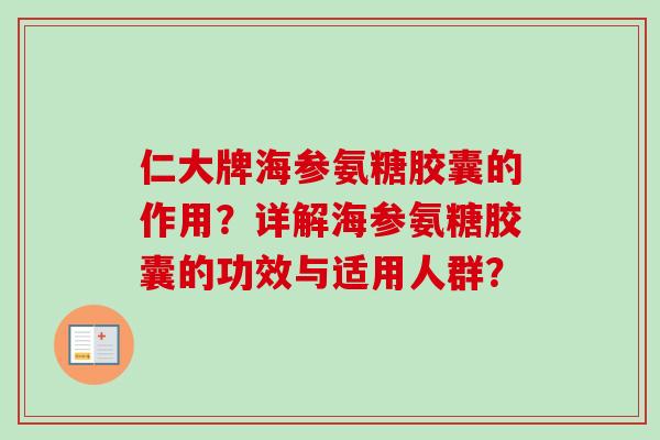 仁大牌海参氨糖胶囊的作用？详解海参氨糖胶囊的功效与适用人群？