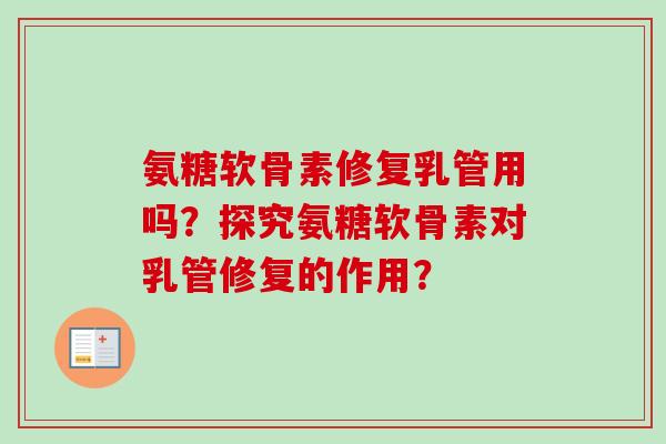 氨糖软骨素修复乳管用吗？探究氨糖软骨素对乳管修复的作用？