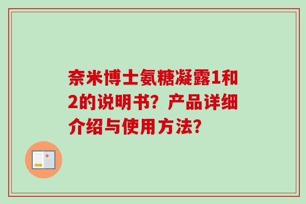 奈米博士氨糖凝露1和2的说明书？产品详细介绍与使用方法？