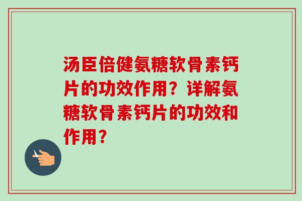 汤臣倍健氨糖软骨素钙片的功效作用？详解氨糖软骨素钙片的功效和作用？