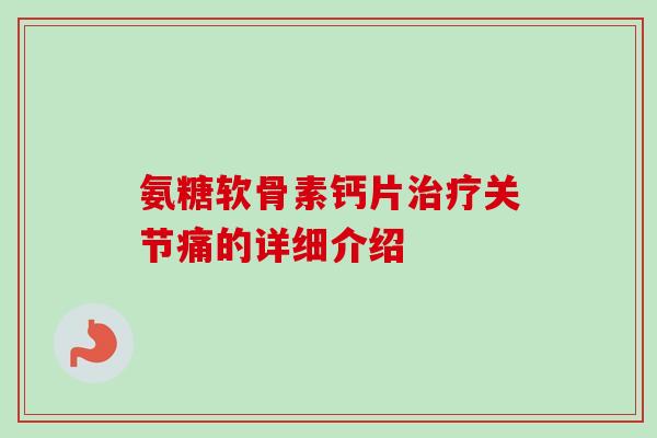 氨糖软骨素钙片关节痛的详细介绍