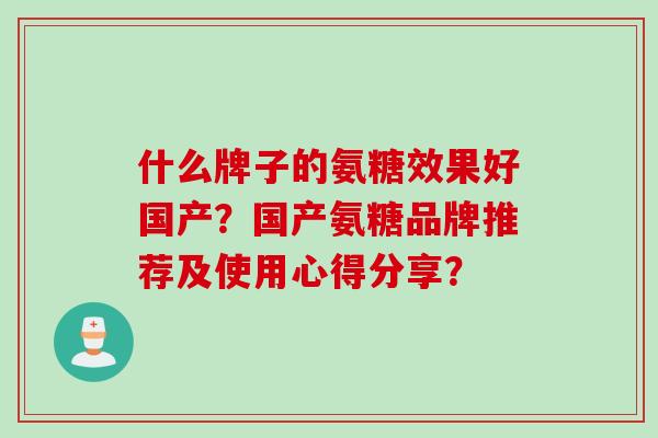 什么牌子的氨糖效果好国产？国产氨糖品牌推荐及使用心得分享？