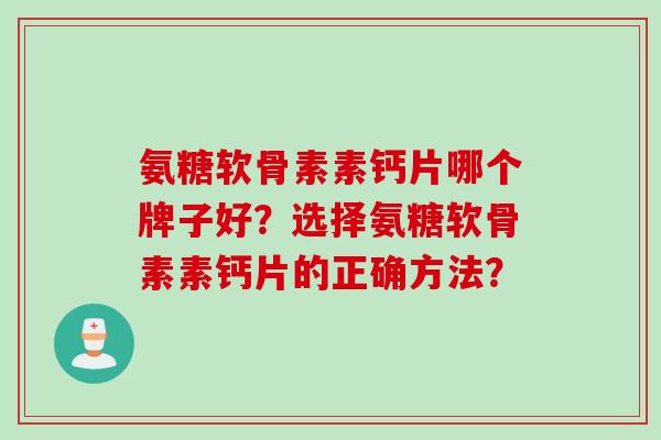 氨糖软骨素素钙片哪个牌子好？选择氨糖软骨素素钙片的正确方法？