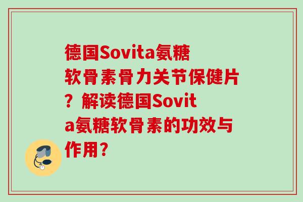 德国Sovita氨糖软骨素骨力关节保健片？解读德国Sovita氨糖软骨素的功效与作用？