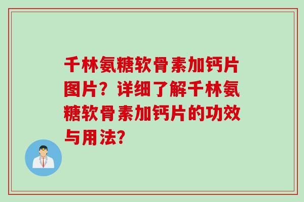 千林氨糖软骨素加钙片图片？详细了解千林氨糖软骨素加钙片的功效与用法？