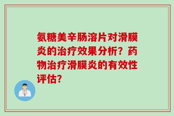 氨糖美辛肠溶片对的效果分析？的有效性评估？