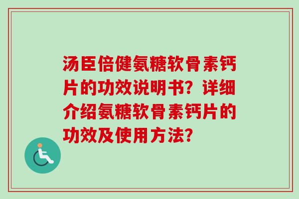 汤臣倍健氨糖软骨素钙片的功效说明书？详细介绍氨糖软骨素钙片的功效及使用方法？