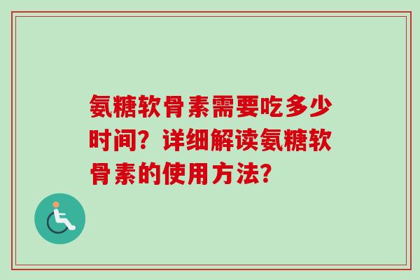 氨糖软骨素需要吃多少时间？详细解读氨糖软骨素的使用方法？