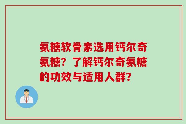 氨糖软骨素选用钙尔奇氨糖？了解钙尔奇氨糖的功效与适用人群？