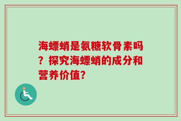 海螵蛸是氨糖软骨素吗？探究海螵蛸的成分和营养价值？