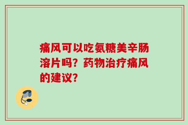 可以吃氨糖美辛肠溶片吗？的建议？