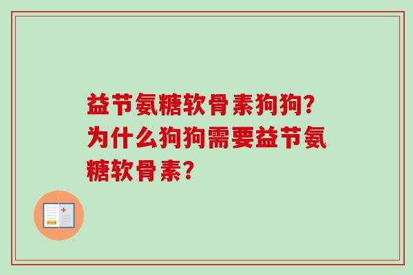 益节氨糖软骨素狗狗？为什么狗狗需要益节氨糖软骨素？