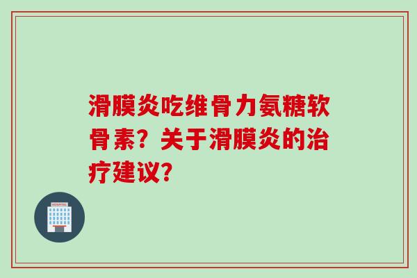 吃维骨力氨糖软骨素?关于的建议? 吃维骨力氨糖软骨素?关于的建议?