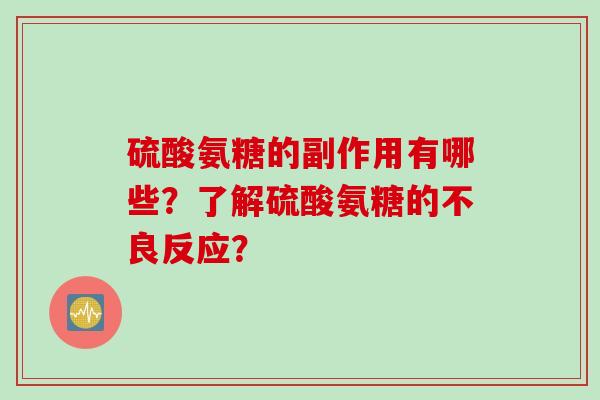 硫酸氨糖的副作用有哪些？了解硫酸氨糖的不良反应？