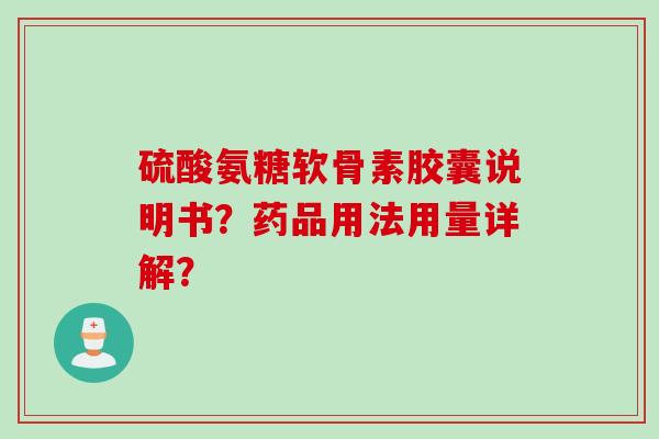 硫酸氨糖软骨素胶囊说明书？药品用法用量详解？