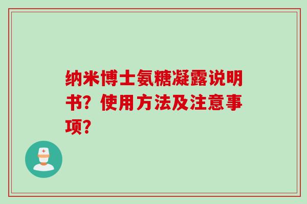 纳米博士氨糖凝露说明书？使用方法及注意事项？