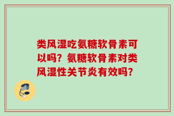 类风湿吃氨糖软骨素可以吗？氨糖软骨素对类风湿性关节炎有效吗？