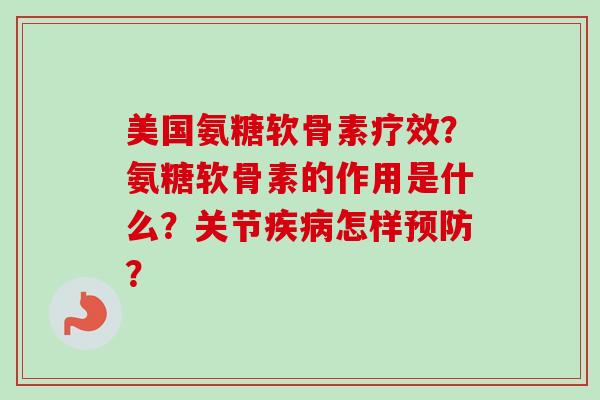 美国氨糖软骨素疗效？氨糖软骨素的作用是什么？关节怎样？