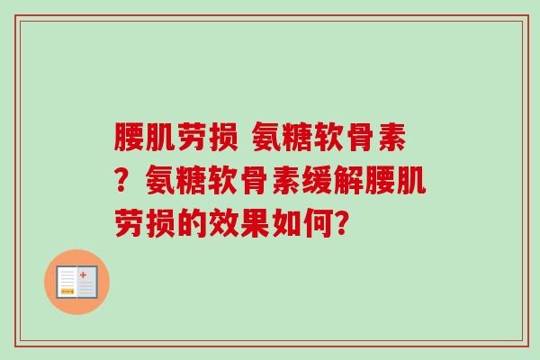腰肌劳损 氨糖软骨素？氨糖软骨素缓解腰肌劳损的效果如何？