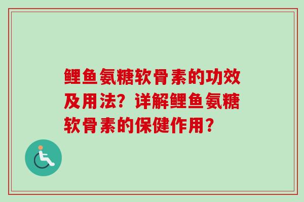 鲤鱼氨糖软骨素的功效及用法？详解鲤鱼氨糖软骨素的保健作用？