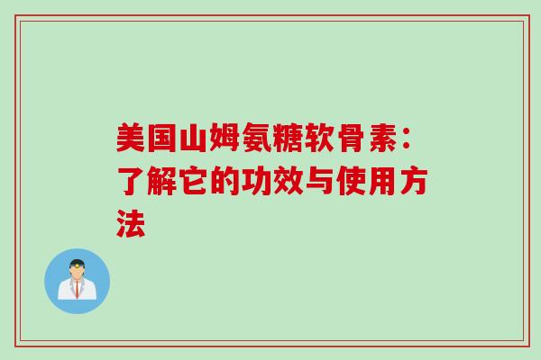 美国山姆氨糖软骨素：了解它的功效与使用方法